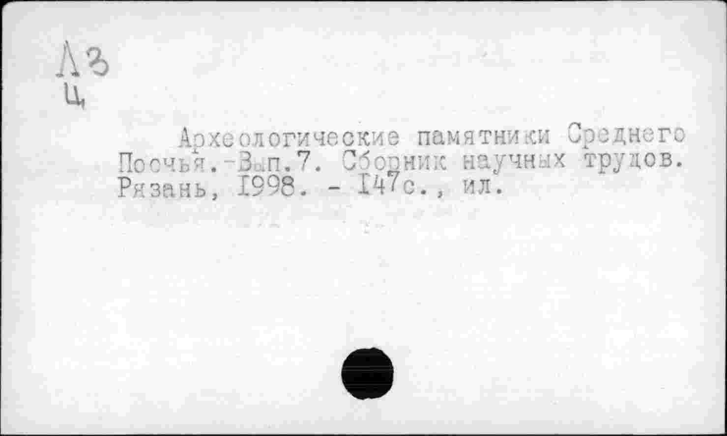 ﻿л% u,
Археологические памятники Среднего Поочья.-ЗиП.7. Сбооник научных трудов. Рязань, 1998. - 14'с., ил.